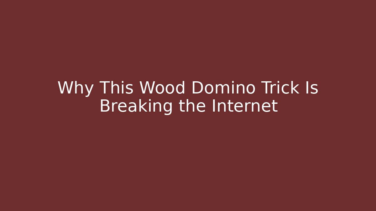 Why This Wood Domino Trick Is Breaking the Internet