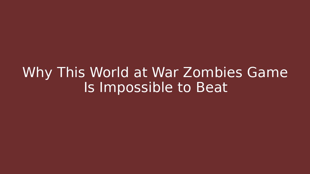 Why This World at War Zombies Game Is Impossible to Beat