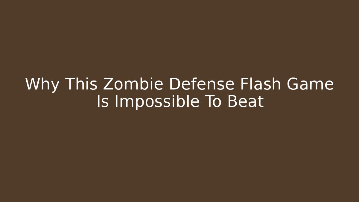 Why This Zombie Defense Flash Game Is Impossible To Beat