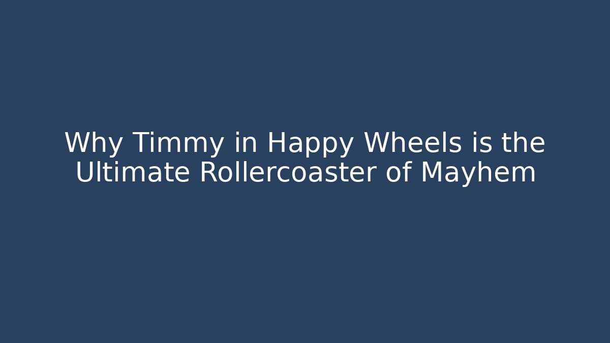 Why Timmy in Happy Wheels is the Ultimate Rollercoaster of Mayhem
