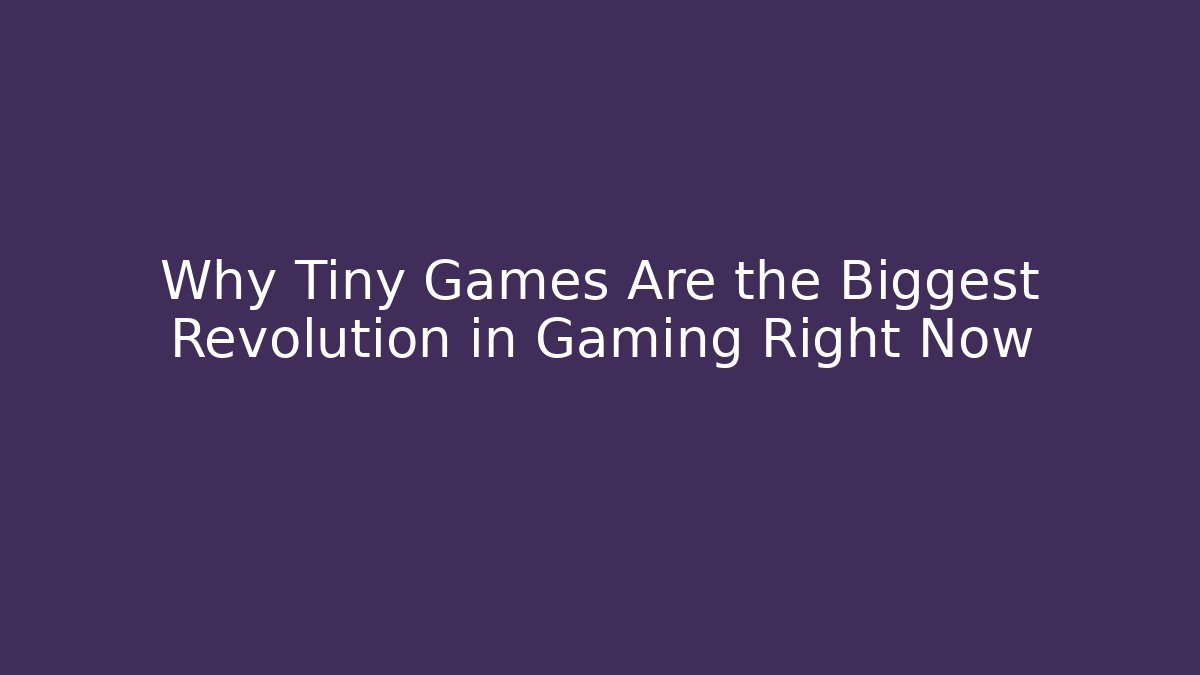 Why Tiny Games Are the Biggest Revolution in Gaming Right Now - Método de Aprovação