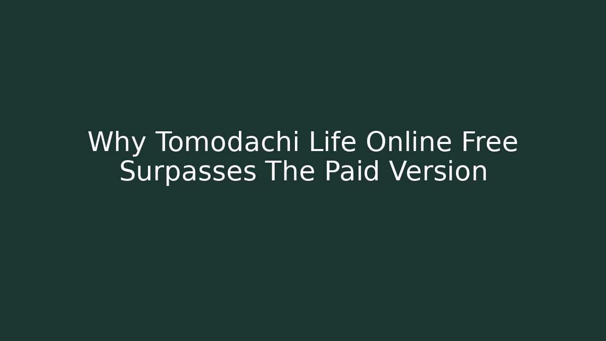 Why Tomodachi Life Online Free Surpasses The Paid Version - Método de Aprovação