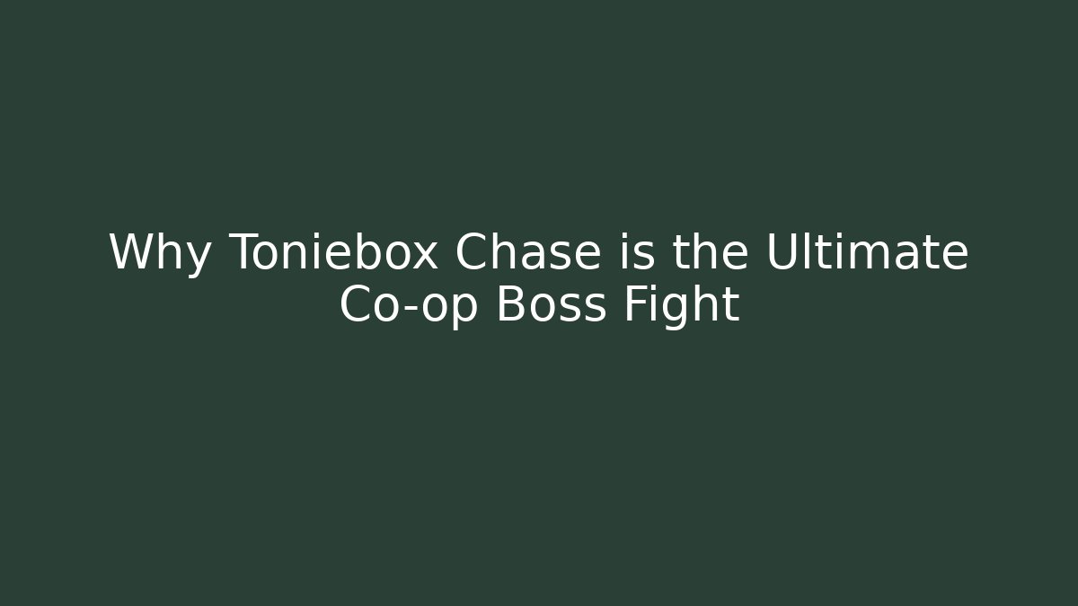Why Toniebox Chase is the Ultimate Co-op Boss Fight - Método de Aprovação