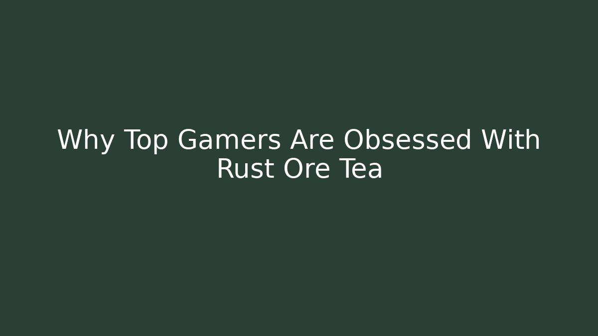 Why Top Gamers Are Obsessed With Rust Ore Tea