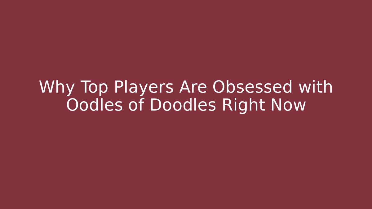 Why Top Players Are Obsessed with Oodles of Doodles Right Now