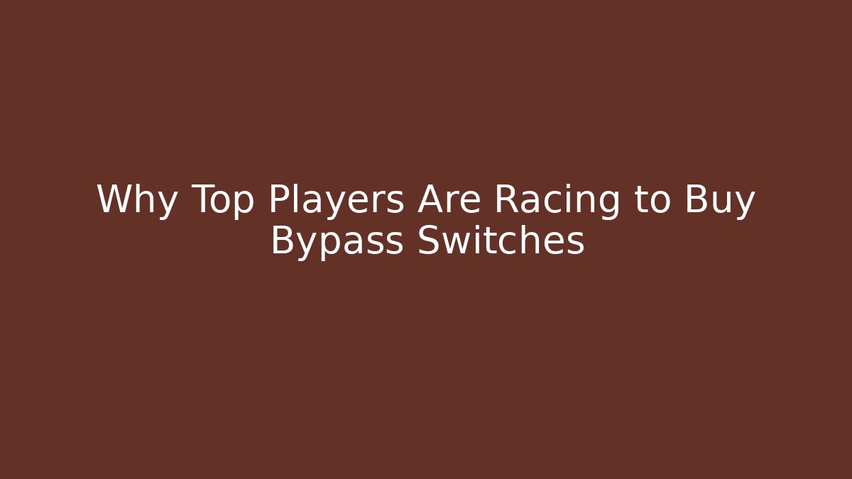 Why Top Players Are Racing to Buy Bypass Switches
