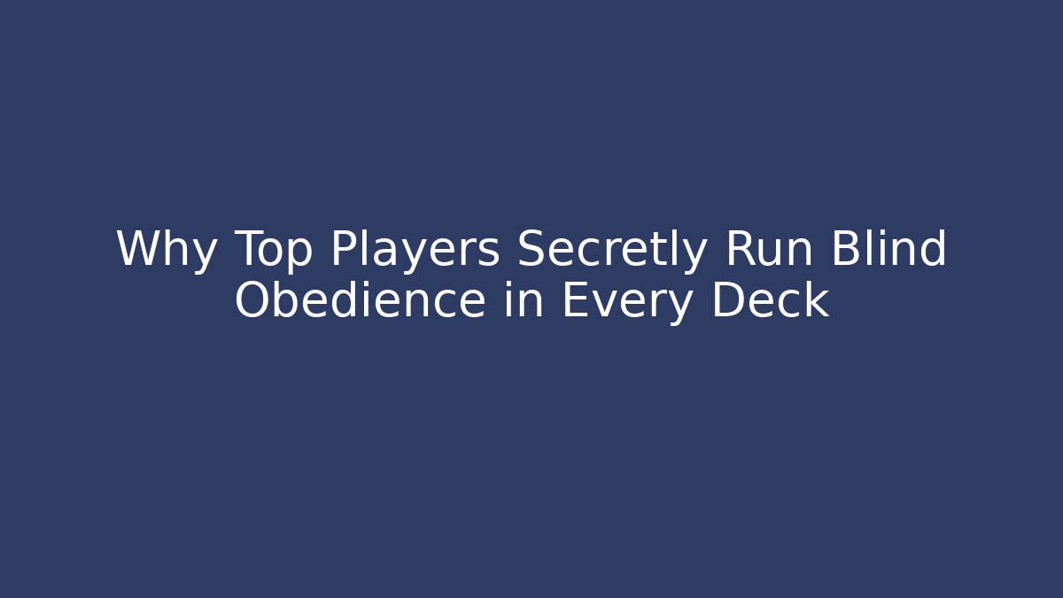 Why Top Players Secretly Run Blind Obedience in Every Deck