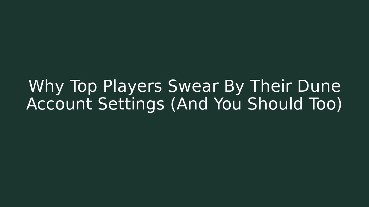 Why Top Players Swear By Their Dune Account Settings (And You Should Too)