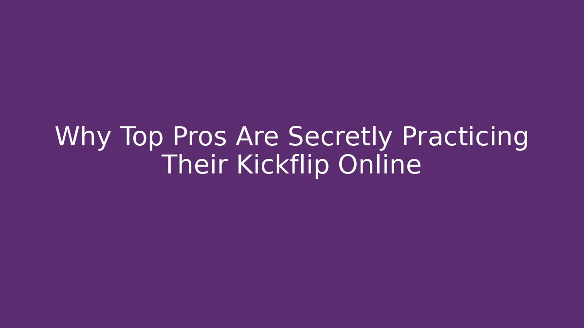 Why Top Pros Are Secretly Practicing Their Kickflip Online