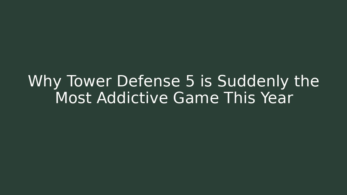 Why Tower Defense 5 is Suddenly the Most Addictive Game This Year