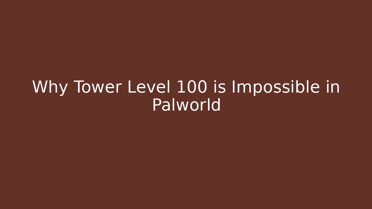 Why Tower Level 100 is Impossible in Palworld