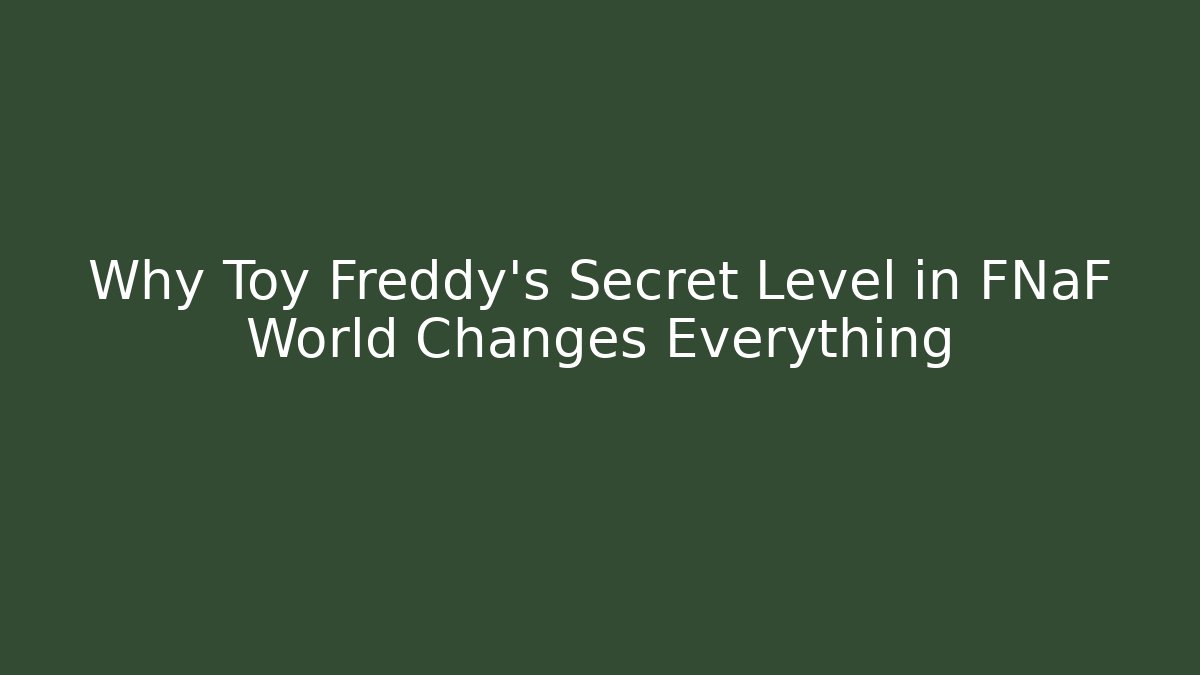 Why Toy Freddy's Secret Level in FNaF World Changes Everything