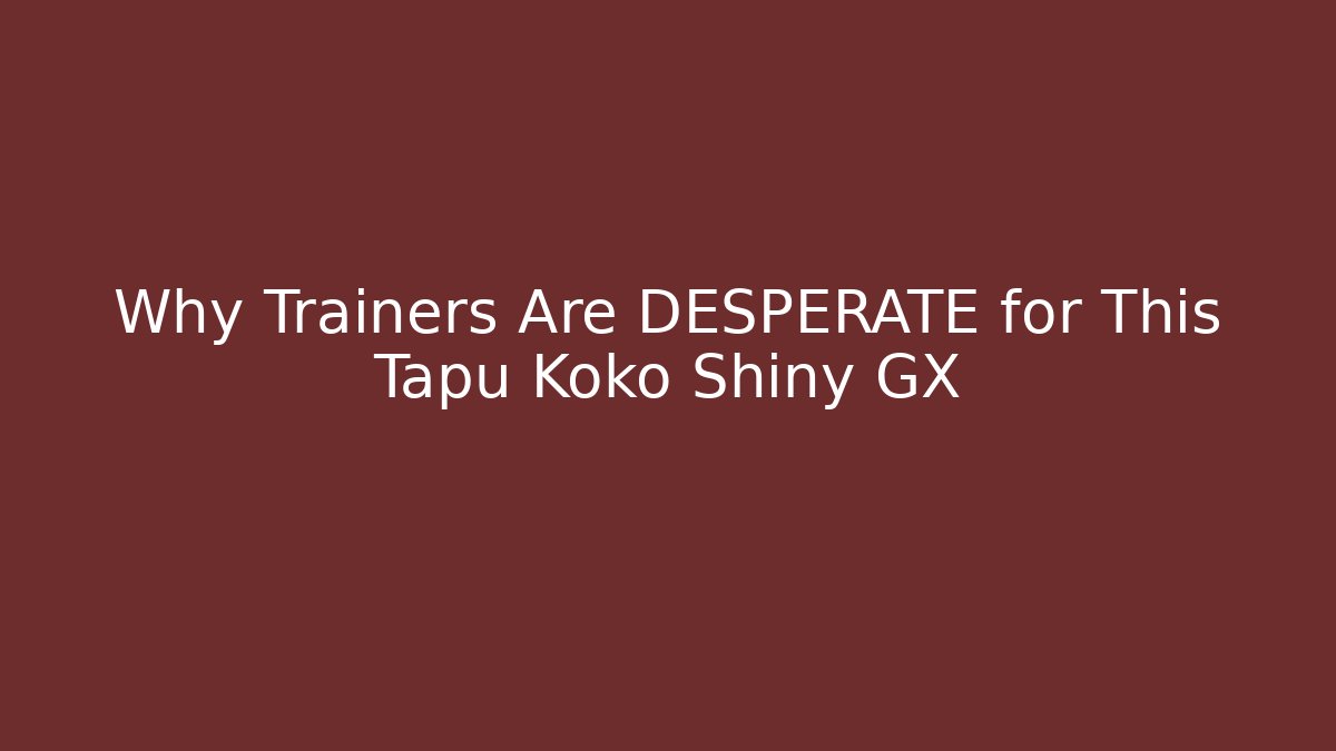 Why Trainers Are DESPERATE for This Tapu Koko Shiny GX