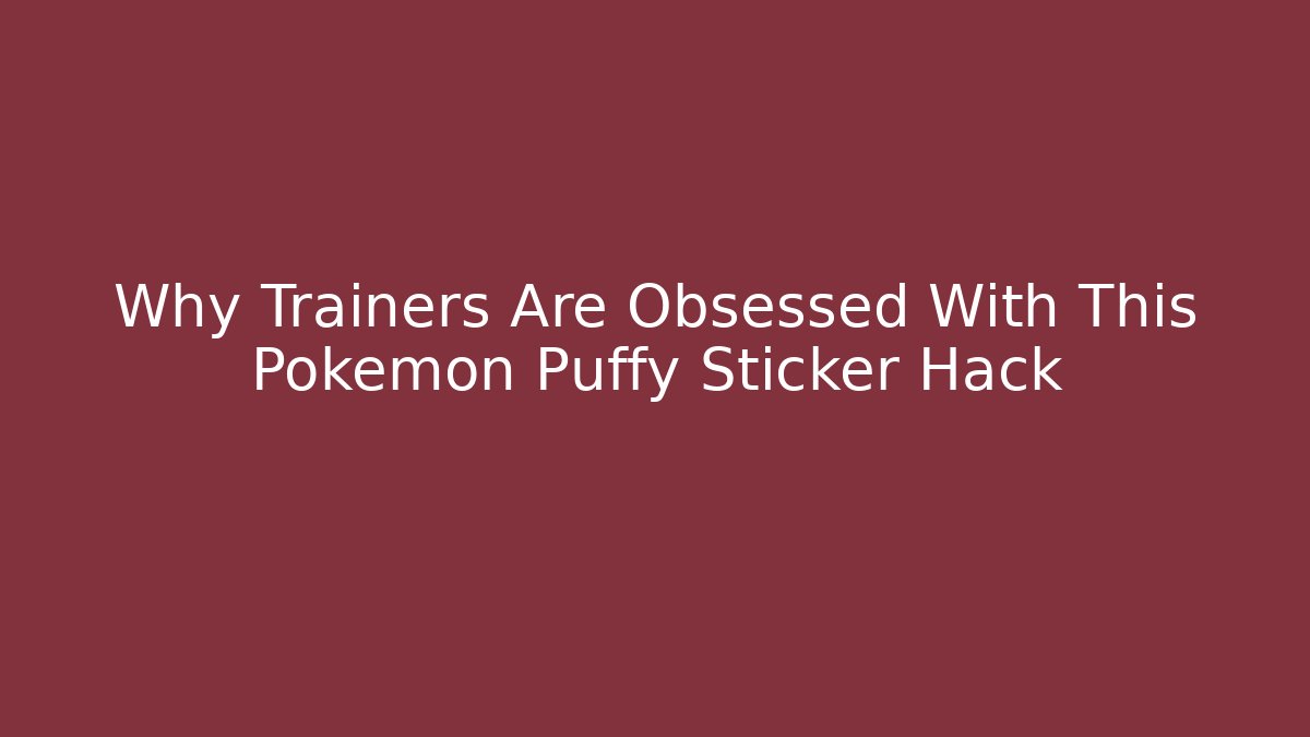 Why Trainers Are Obsessed With This Pokémon Puffy Sticker Hack
