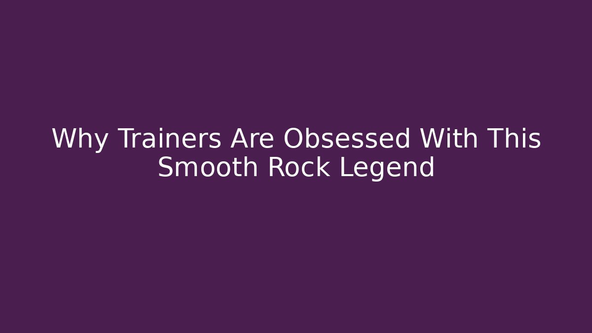 Why Trainers Are Obsessed With This Smooth Rock Legend - Método de Aprovação