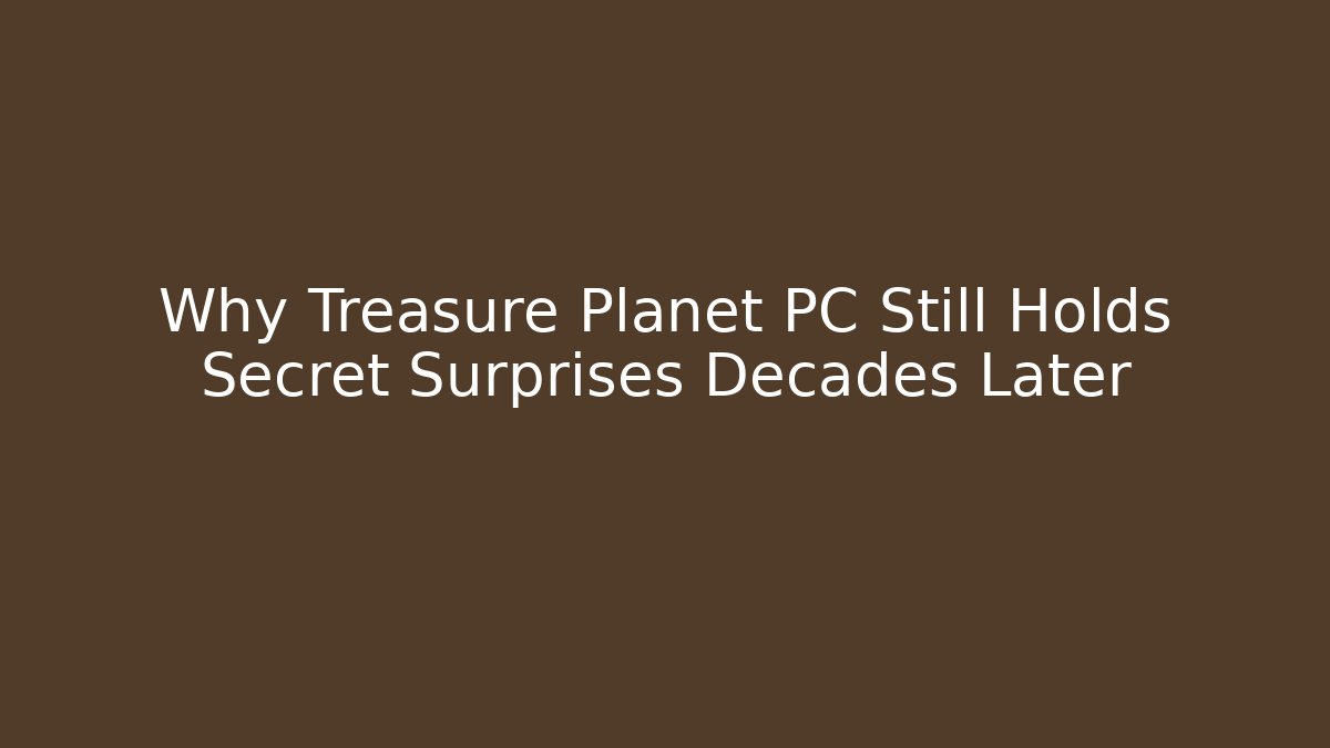 Why Treasure Planet PC Still Holds Secret Surprises Decades Later
