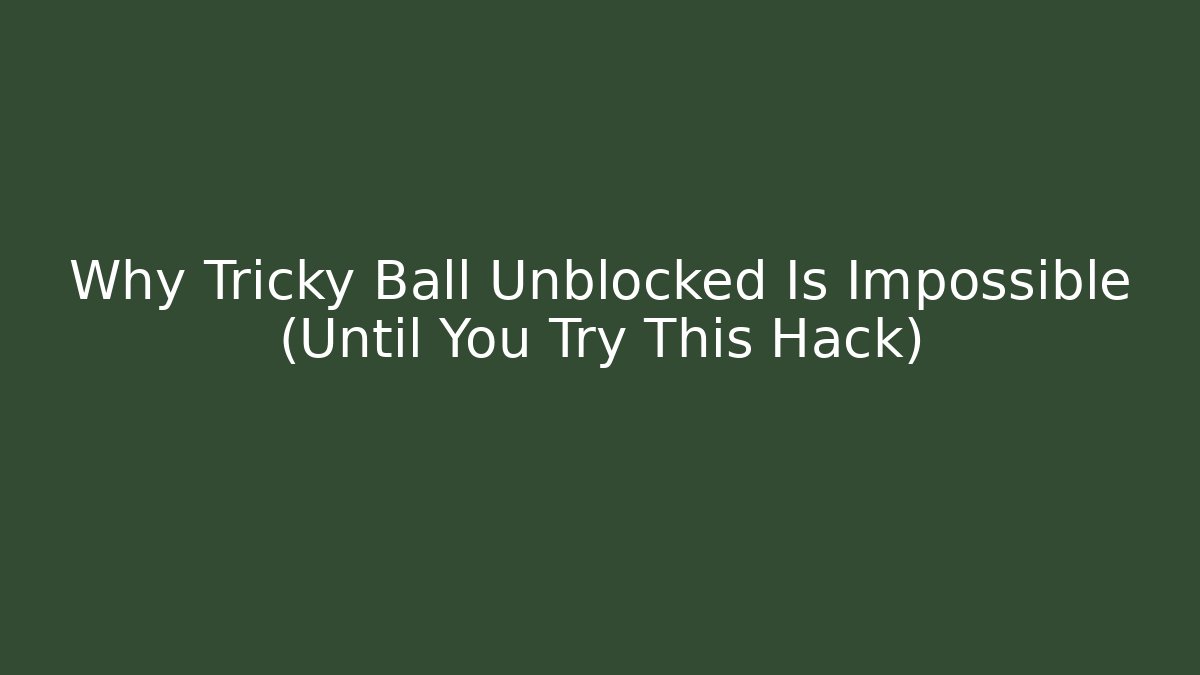 Why Tricky Ball Unblocked Is Impossible (Until You Try This Hack)
