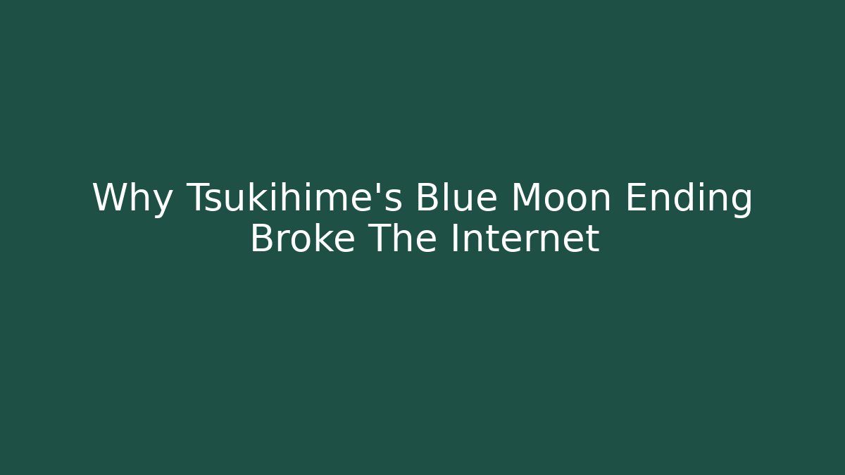 Why Tsukihime's Blue Moon Ending Broke The Internet