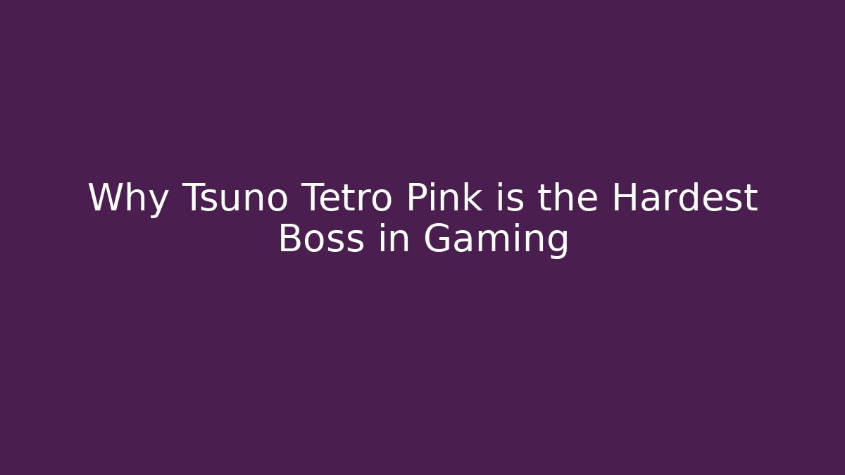 Why Tsuno Tetro Pink is the Hardest Boss in Gaming - Método de Aprovação