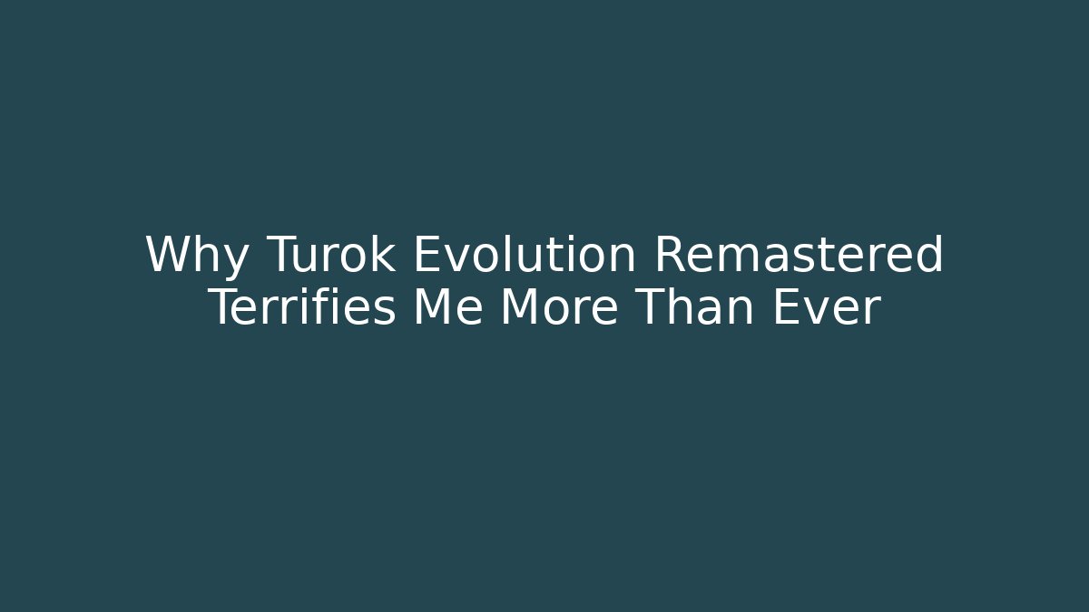 Why Turok Evolution Remastered Terrifies Me More Than Ever