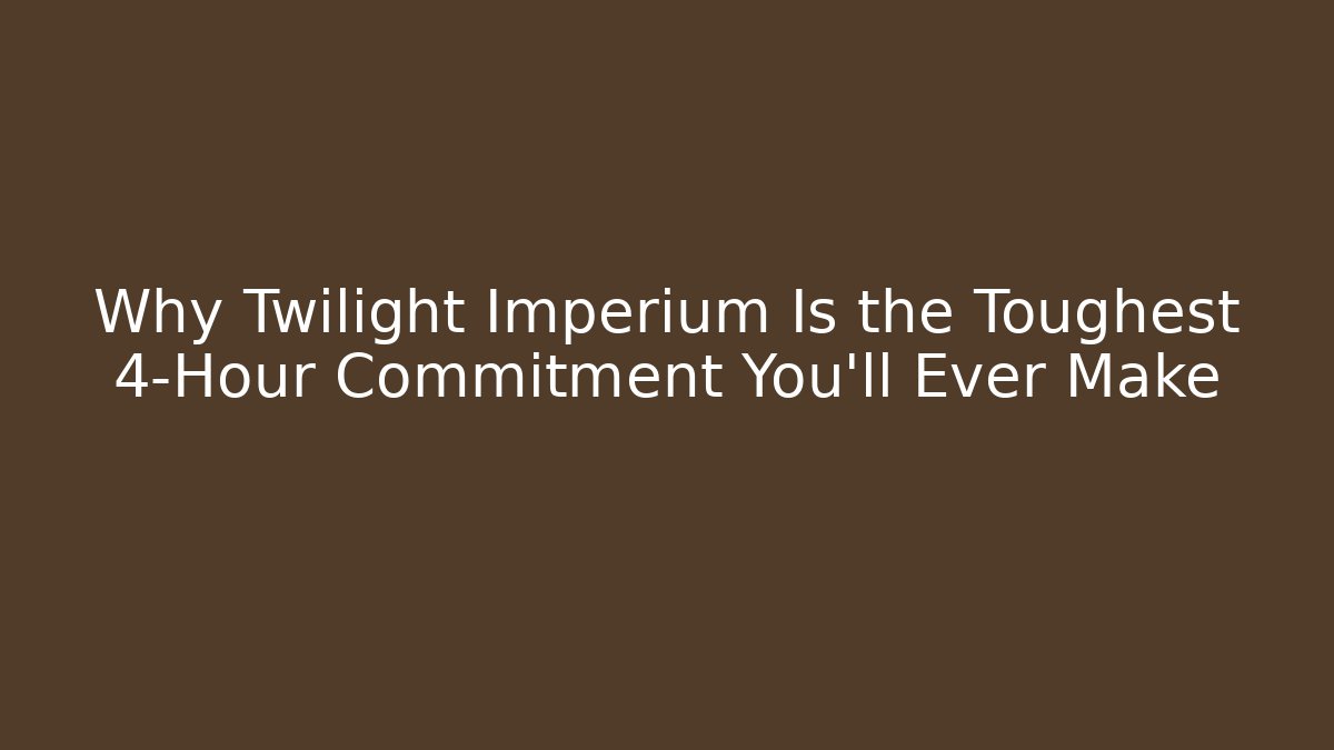 Why Twilight Imperium Is the Toughest 4-Hour Commitment You’ll Ever Make
