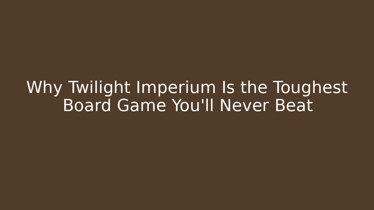 Why Twilight Imperium Is the Toughest Board Game You'll Never Beat