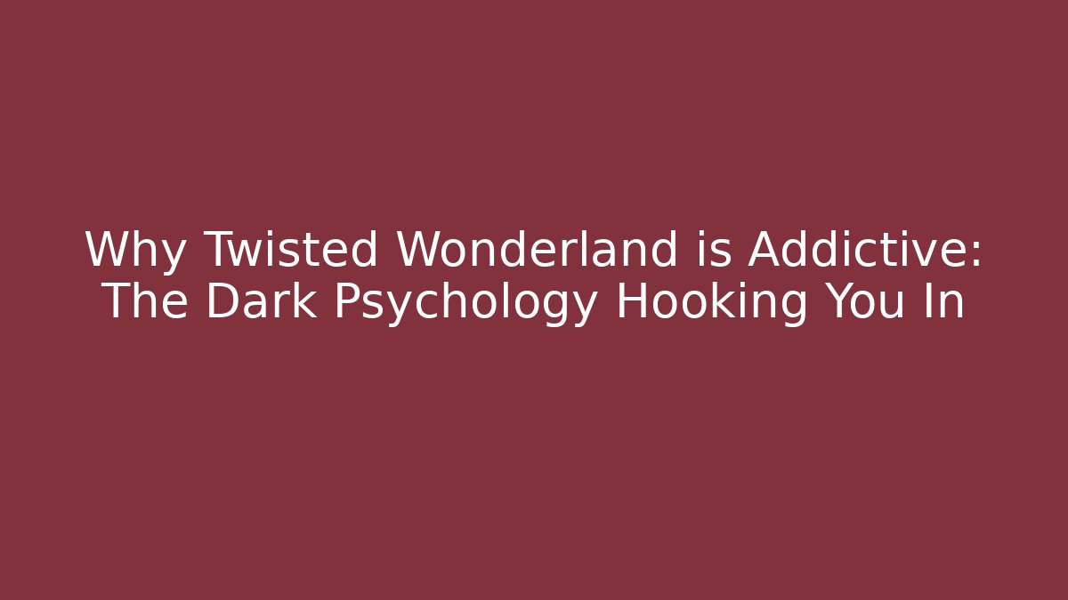 Why Twisted Wonderland is Addictive: The Dark Psychology Hooking You In