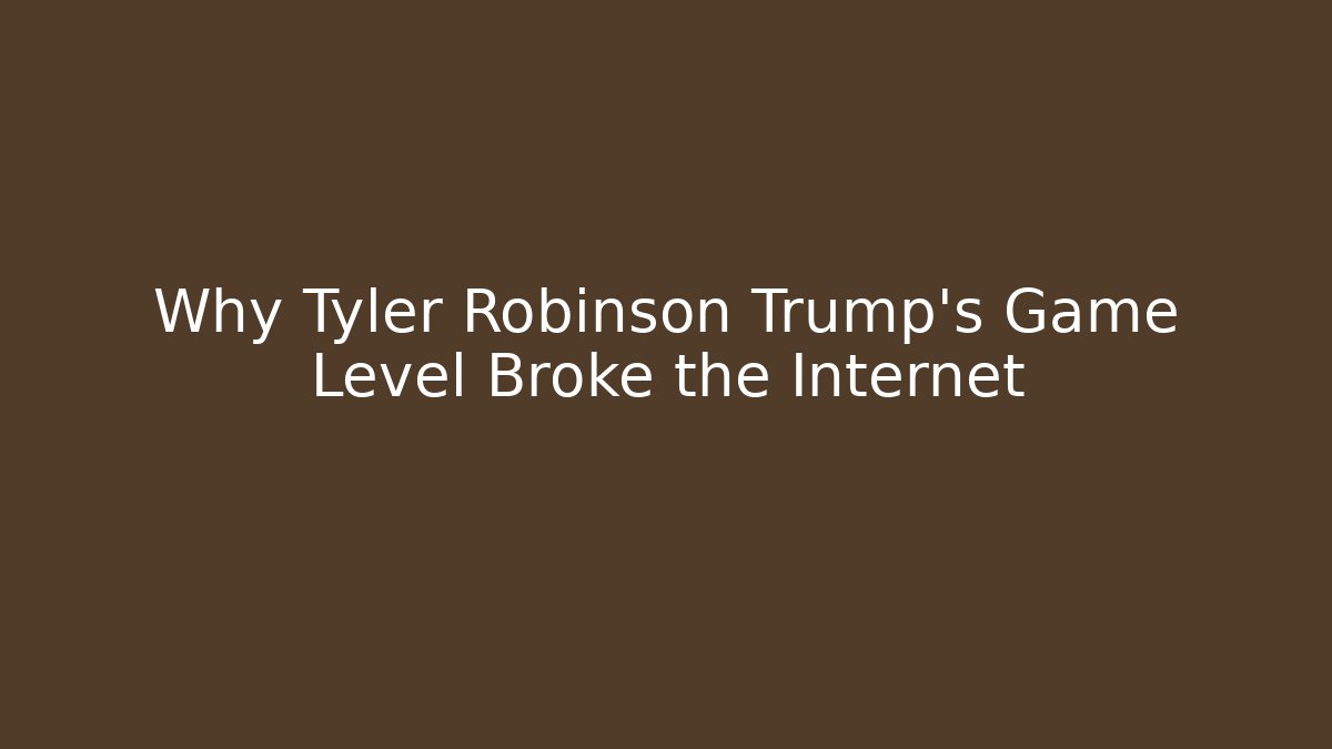 Why Tyler Robinson Trump's Game Level Broke the Internet