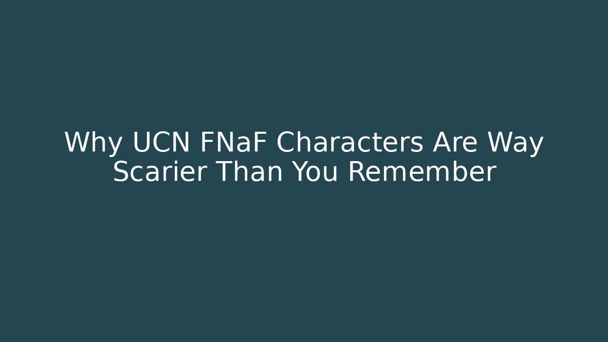 Why UCN FNaF Characters Are Way Scarier Than You Remember