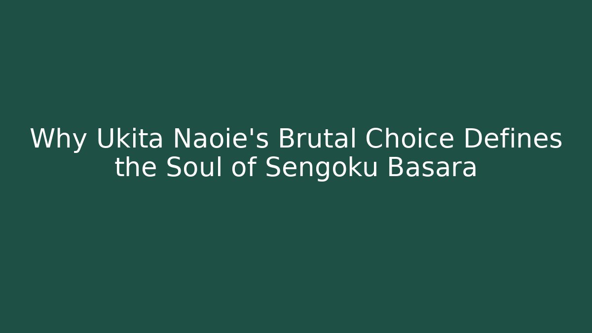 Why Ukita Naoie's Brutal Choice Defines the Soul of Sengoku Basara