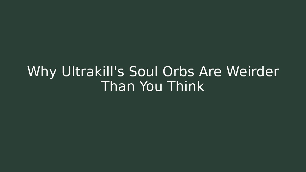 Why Ultrakill's Soul Orbs Are Weirder Than You Think