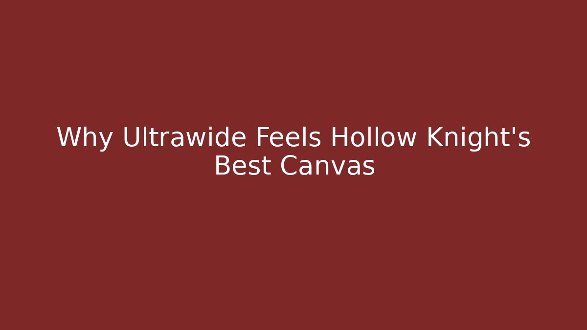 Why Ultrawide Feels Hollow Knight’s Best Canvas