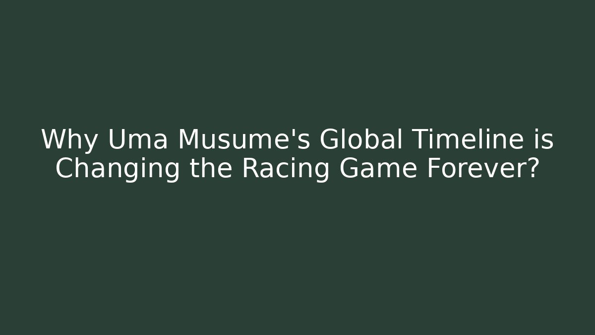Why Uma Musume's Global Timeline is Changing the Racing Game Forever?