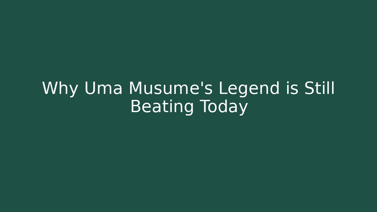 Why Uma Musume's Legend is Still Beating Today