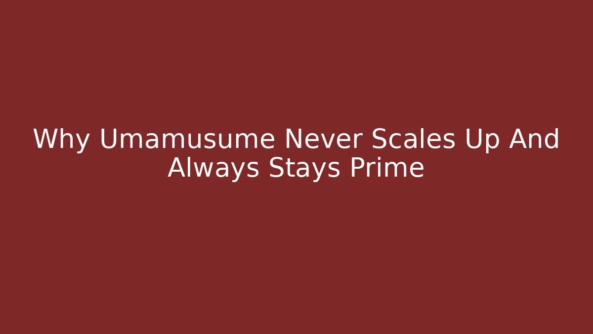 Why Umamusume Never Scales Up And Always Stays Prime