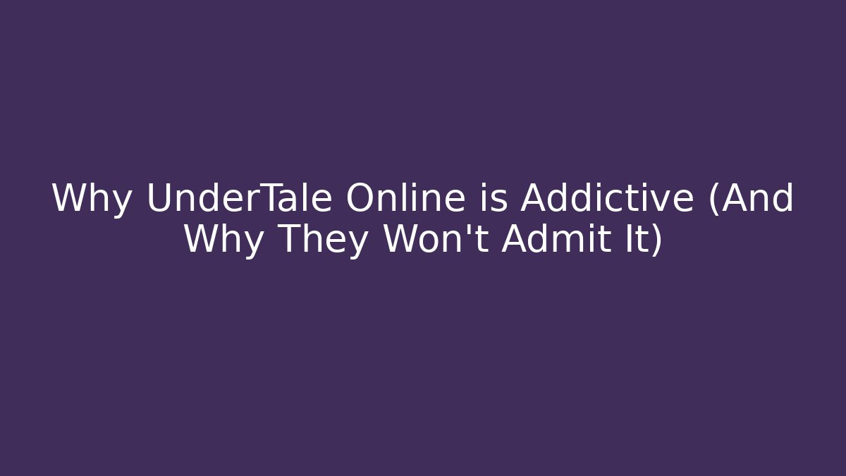 Why UnderTale Online is Addictive (And Why They Won’t Admit It)
