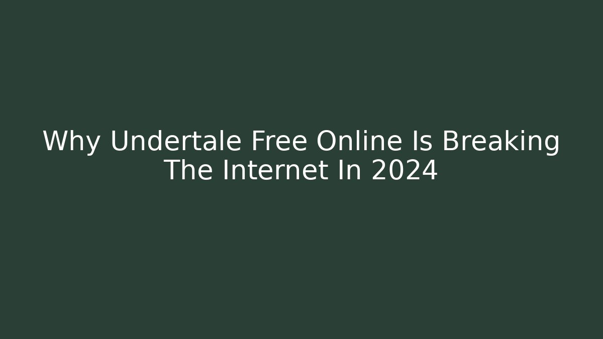 Why Undertale Free Online Is Breaking The Internet In 2024