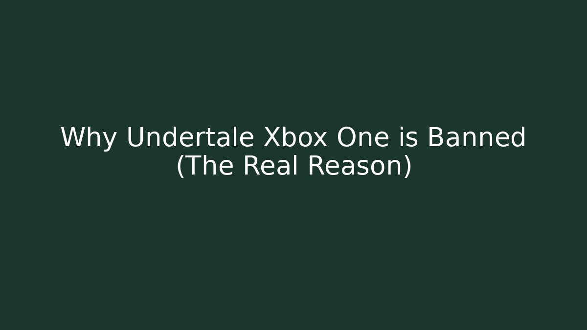 Why Undertale Xbox One is Banned (The Real Reason)