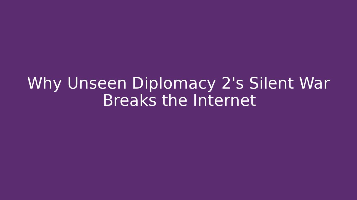 Why Unseen Diplomacy 2's Silent War Breaks the Internet - Método de Aprovação