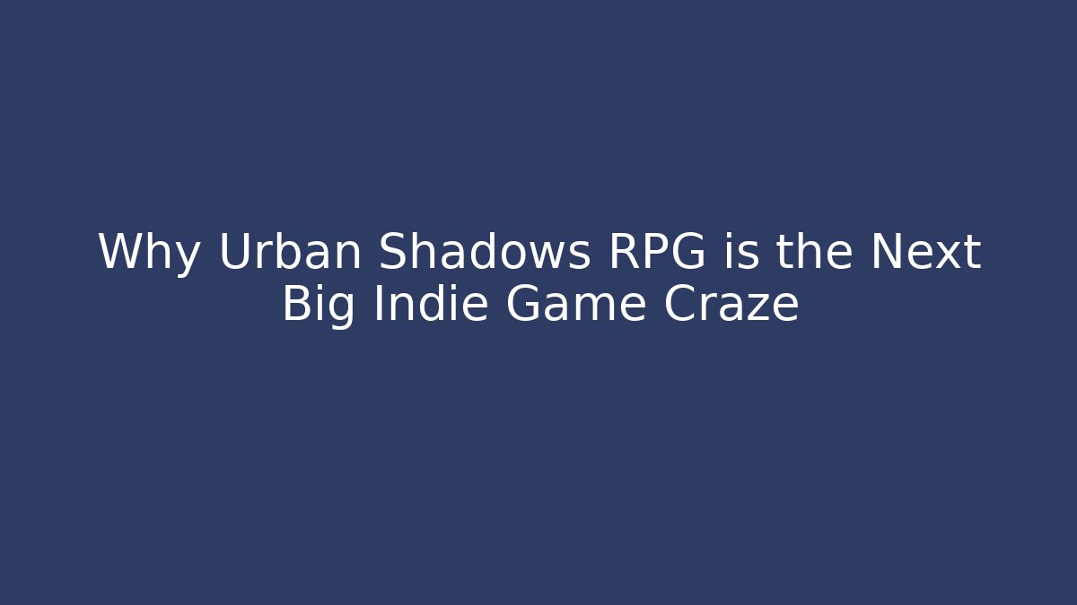 Why Urban Shadows RPG is the Next Big Indie Game Craze