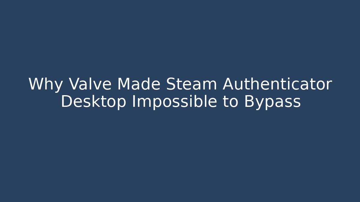 Why Valve Made Steam Authenticator Desktop Impossible to Bypass