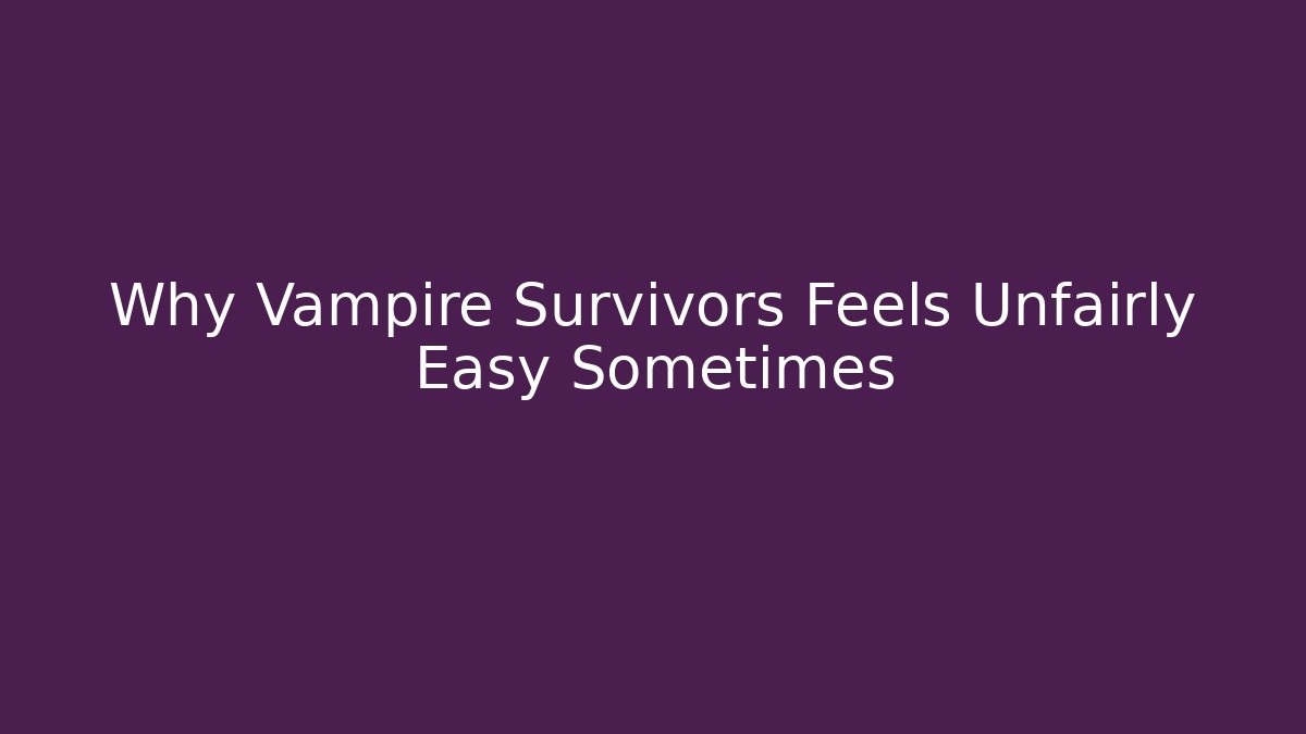 Why Vampire Survivors Feels Unfairly Easy Sometimes