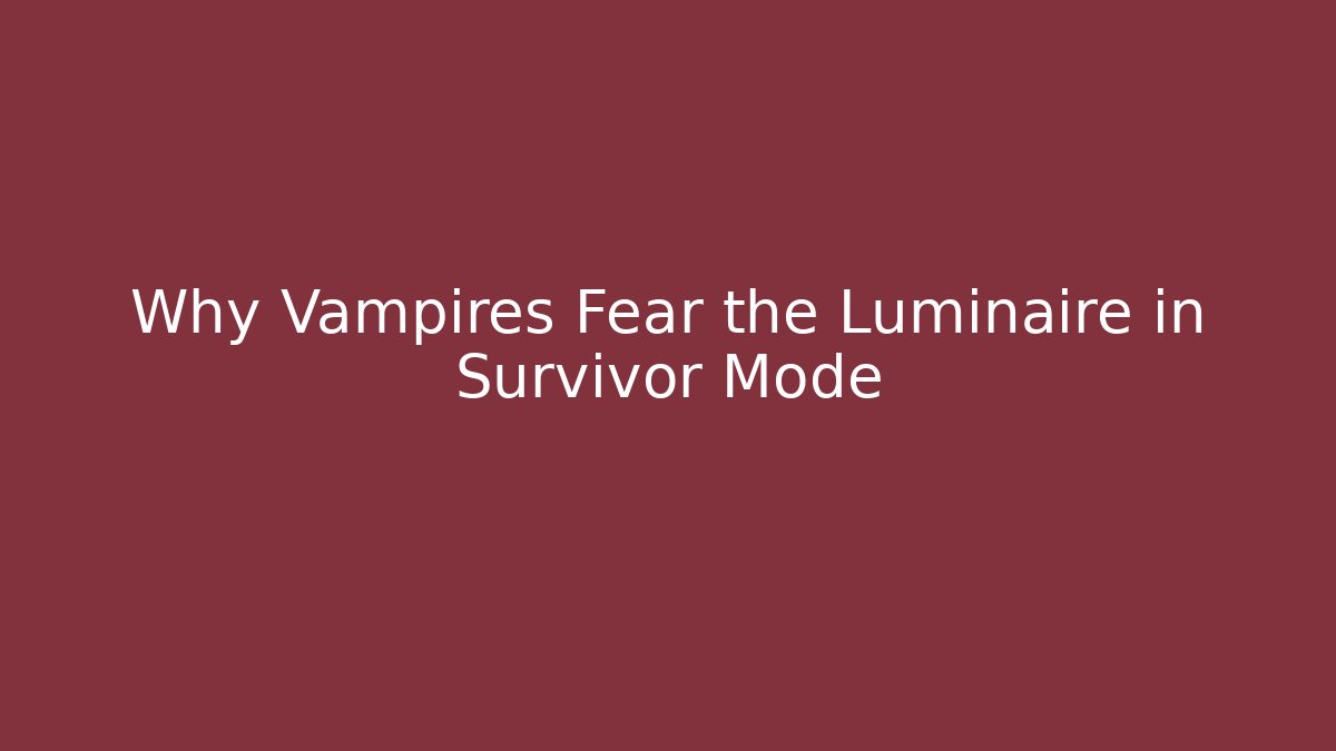 Why Vampires Fear the Luminaire in Survivor Mode