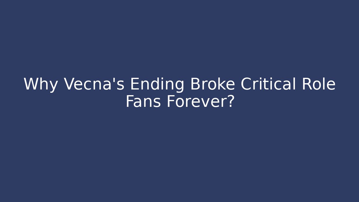 Why Vecna's Ending Broke Critical Role Fans Forever?