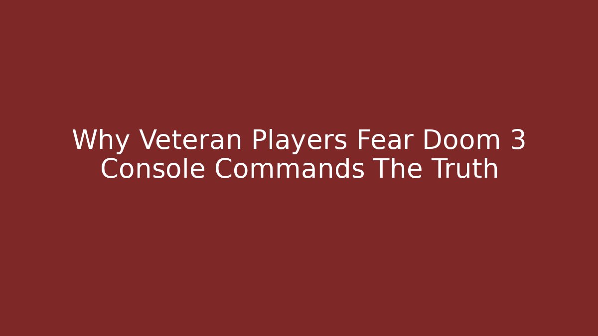 Why Veteran Players Fear Doom 3 Console Commands The Truth