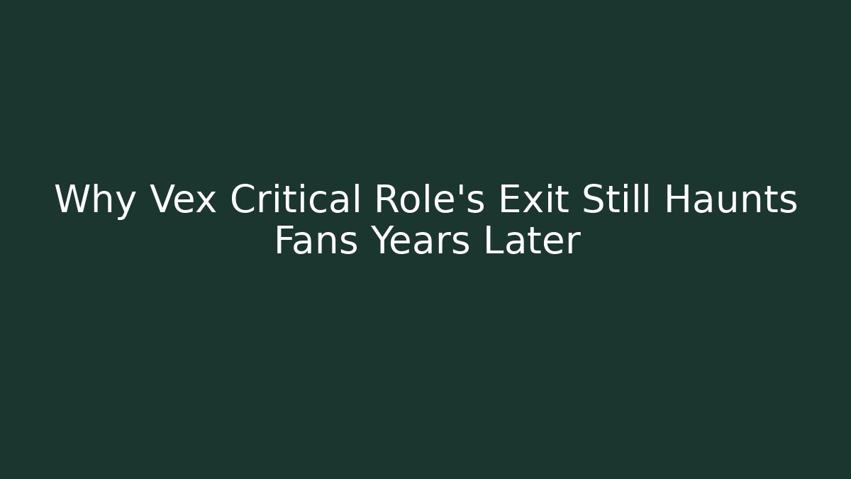Why Vex Critical Role's Exit Still Haunts Fans Years Later