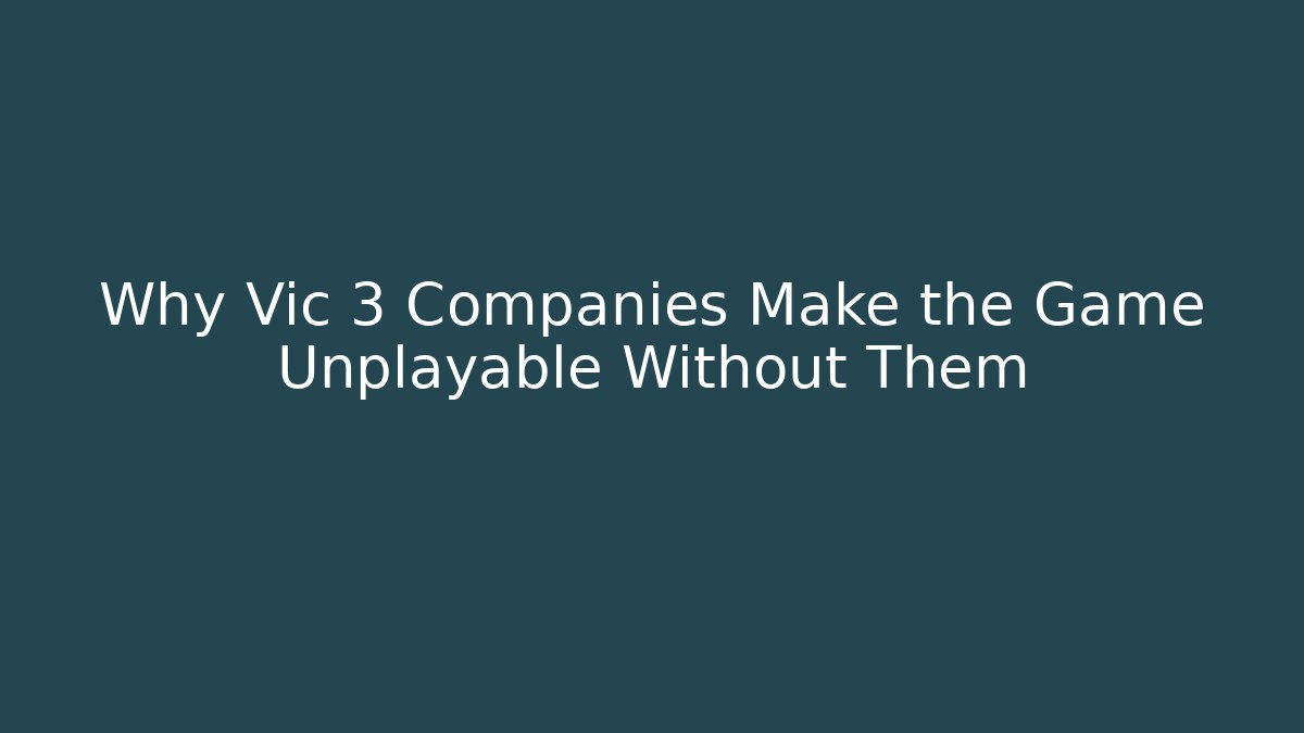 Why Vic 3 Companies Make the Game Unplayable Without Them