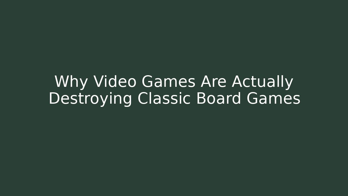 Why Video Games Are Actually Destroying Classic Board Games