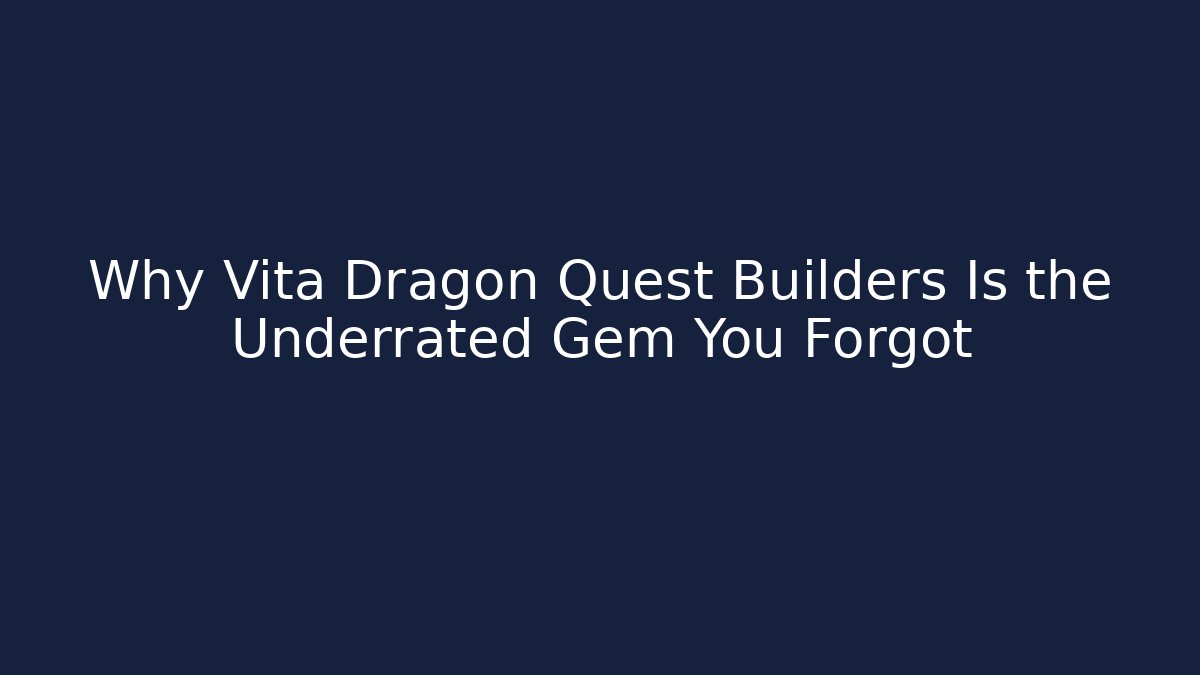 Why Vita Dragon Quest Builders Is the Underrated Gem You Forgot - Método de Aprovação