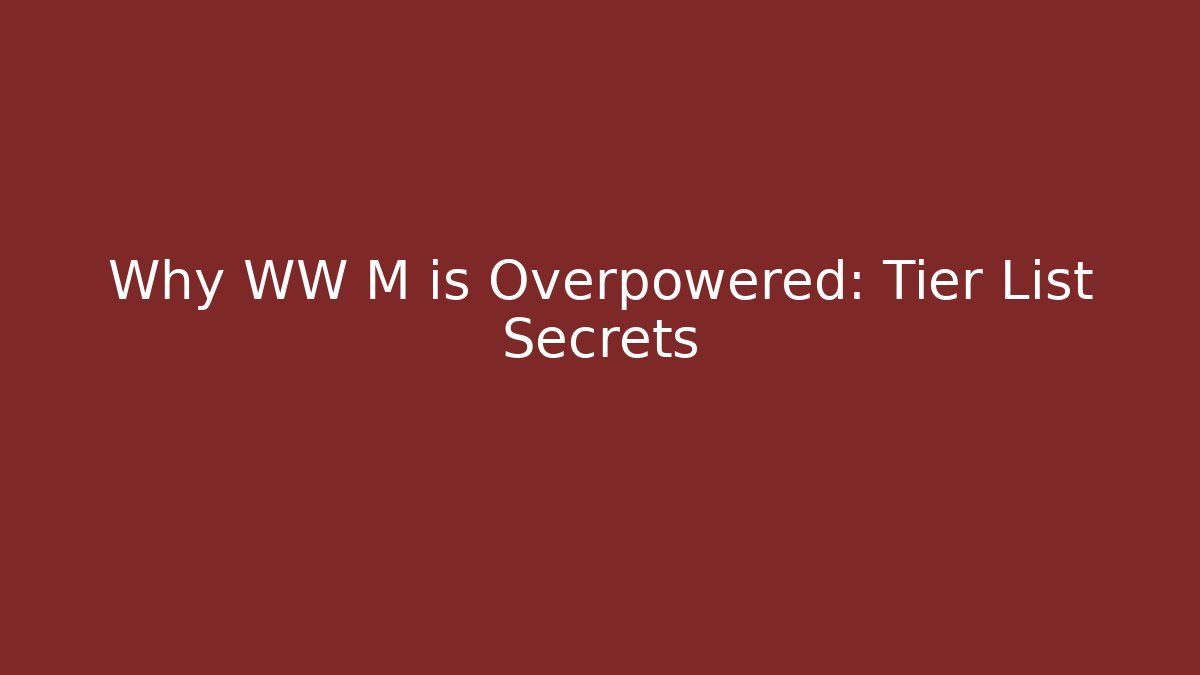 Why WW M is Overpowered: Tier List Secrets - Método de Aprovação